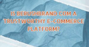 Shopping on Berushbrand com - Is it reliable and safe for online shoppers? Find out in our detailed review and guide.